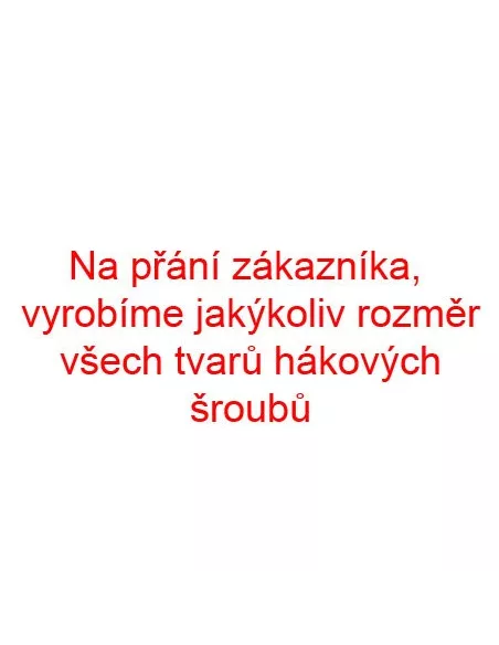 Hákový šroub na míru - na přání zákazníka, vyrobíme jakýkoliv rozměr všech tvarů hákových šroubů.